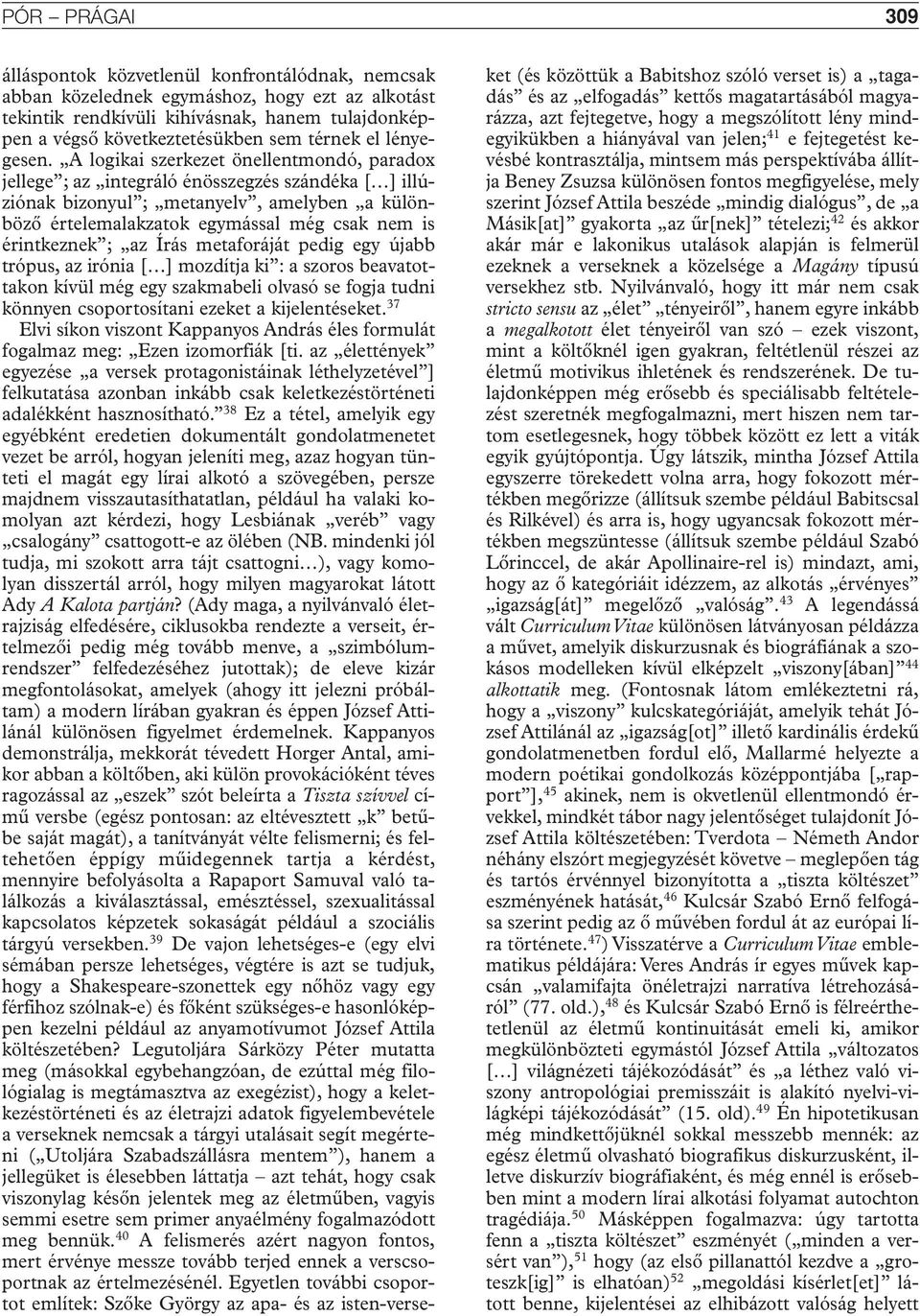 A logikai szerkezet önellentmondó, paradox jellege ; az integráló énösszegzés szándéka [ ] illúziónak bizonyul ; metanyelv, amelyben a különbözô értelemalakzatok egymással még csak nem is érintkeznek