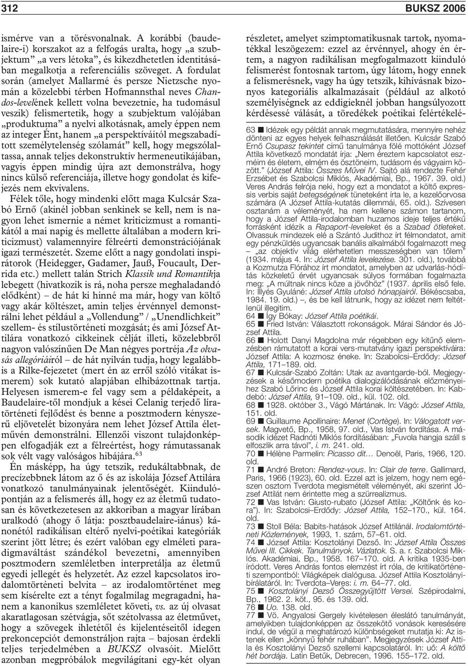 A fordulat során (amelyet Mallarmé és persze Nietzsche nyomán a közelebbi térben Hofmannsthal neves Chandos-levelének kellett volna bevezetnie, ha tudomásul veszik) felismertetik, hogy a szubjektum