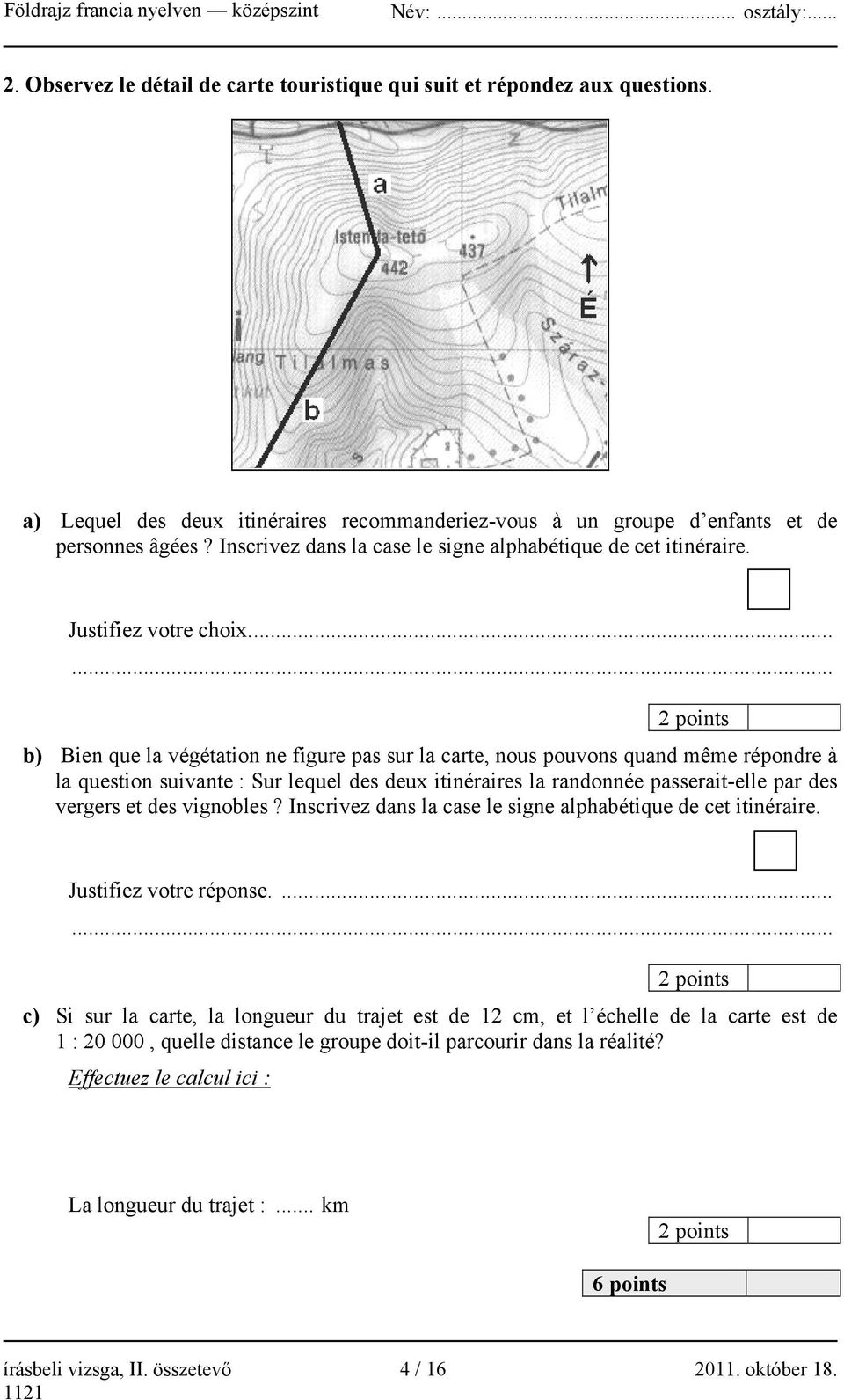 ...... 2 points b) Bien que la végétation ne figure pas sur la carte, nous pouvons quand même répondre à la question suivante : Sur lequel des deux itinéraires la randonnée passerait-elle par des