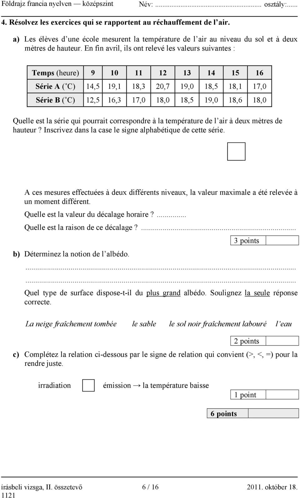 Quelle est la série qui pourrait correspondre à la température de l air à deux mètres de hauteur? Inscrivez dans la case le signe alphabétique de cette série.