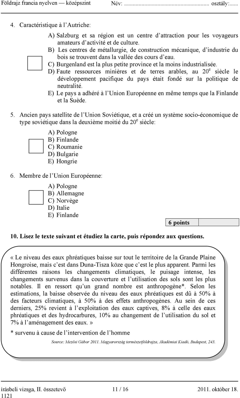 D) Faute ressources minières et de terres arables, au 20 e siècle le développement pacifique du pays était fondé sur la politique de neutralité.