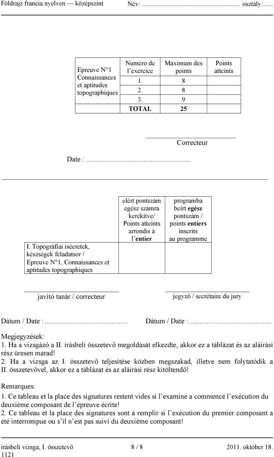 pontszám / points entiers inscrits au programme javító tanár / correcteur jegyző / secrétaire du jury Dátum / Date :... Dátum / Date :... Megjegyzések: 1. Ha a vizsgázó a II.