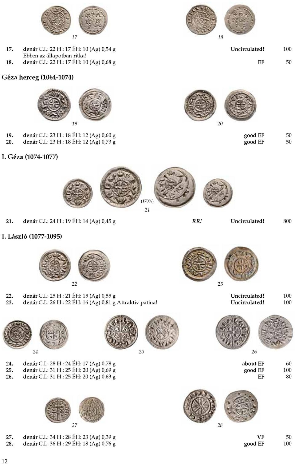 László (1077-1095) 22 23 22. denár C.I.: 25 H.: 21 ÉH: 15 (Ag) 0,55 g Uncirculated! 100 23. denár C.I.: 26 H.: 22 ÉH: 16 (Ag) 0,81 g Attraktív patina! Uncirculated! 100 24 25 26 24. denár C.I.: 28 H.