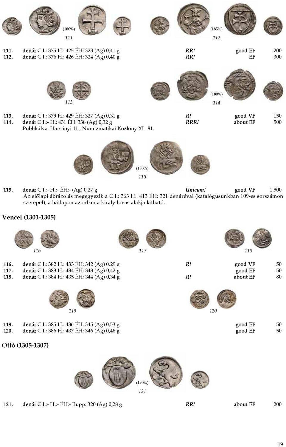 good VF 1.500 Az előlapi ábrázolás megegyezik a C.I.: 363 H.: 413 ÉH: 321 denáréval (katalógusunkban 109-es sorszámon szerepel), a hátlapon azonban a király lovas alakja látható.