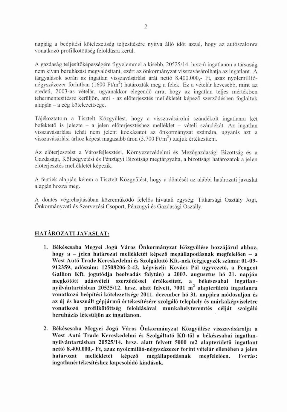 hrsz-ú ingatlanon a társaság nem kíván beruházást megvalósítani, ezért az önkormányzat visszavásárolhatja az ingatlant. A tárgyalások során az ingatlan visszavásárlási árát nettó 8.400.000,~ Ft.