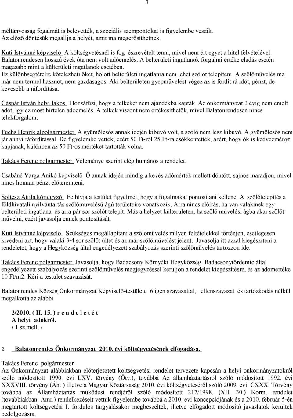 A belterületi ingatlanok forgalmi értéke eladás esetén magasabb mint a külterületi ingatlanok esetében. Ez különbségtételre kötelezheti őket, holott belterületi ingatlanra nem lehet szőlőt telepíteni.