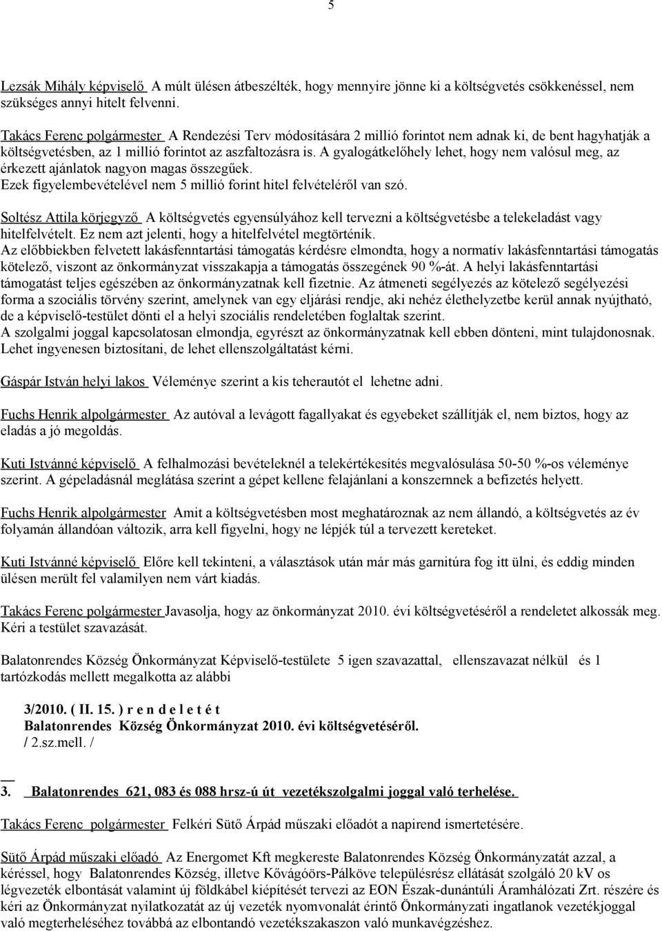 A gyalogátkelőhely lehet, hogy nem valósul meg, az érkezett ajánlatok nagyon magas összegűek. Ezek figyelembevételével nem 5 millió forint hitel felvételéről van szó.