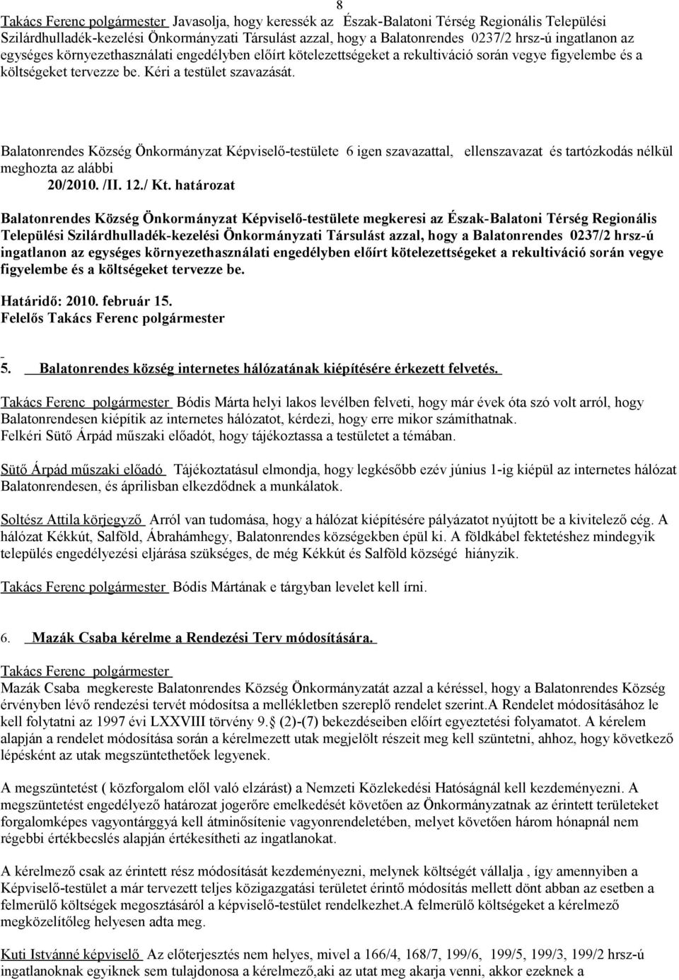 határozat Balatonrendes Község Önkormányzat Képviselő-testülete megkeresi az Észak-Balatoni Térség Regionális Települési Szilárdhulladék-kezelési Önkormányzati Társulást azzal, hogy a Balatonrendes