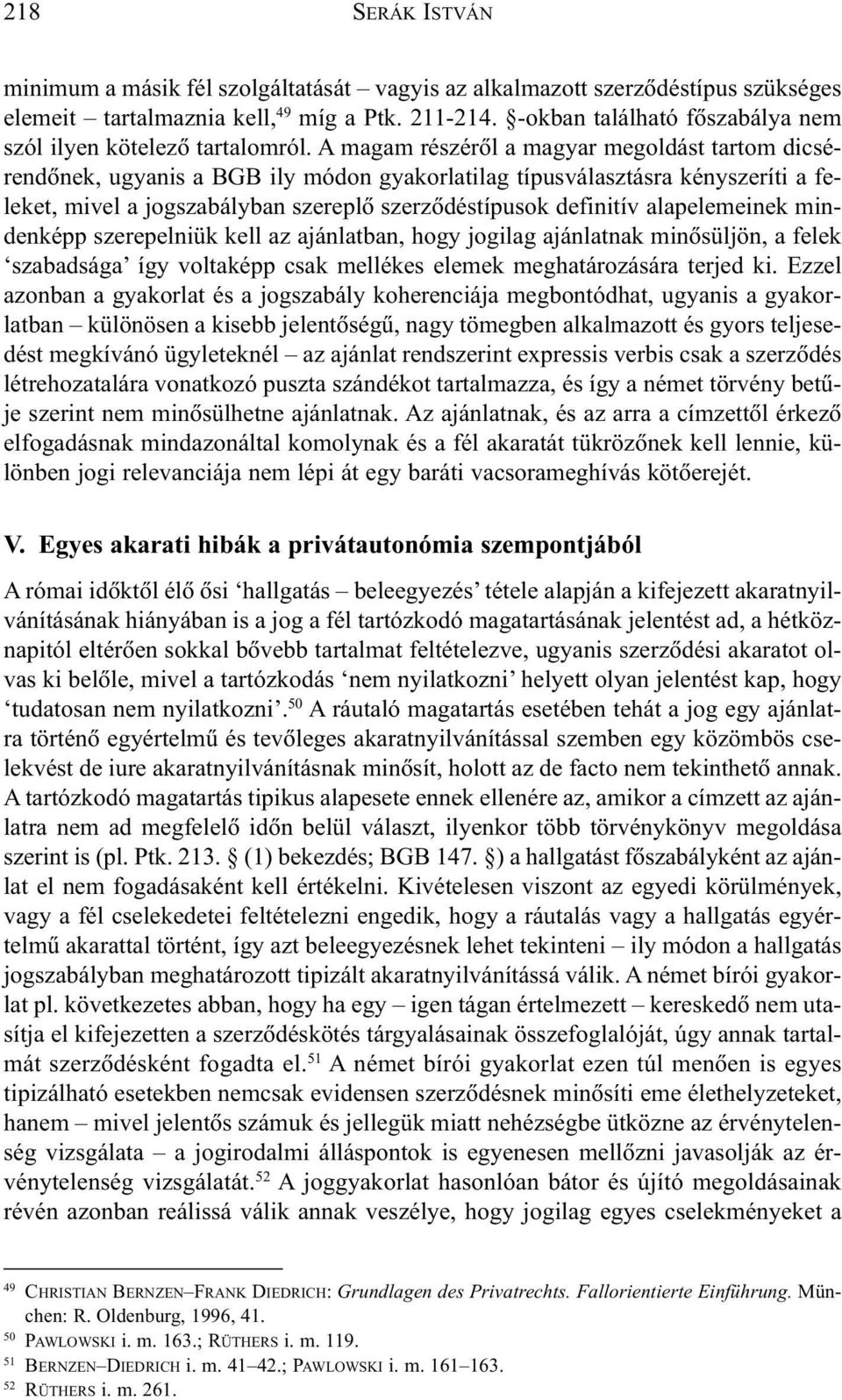 A magam részérõl a magyar megoldást tartom dicsérendõnek, ugyanis a BGB ily módon gyakorlatilag típusválasztásra kényszeríti a feleket, mivel a jogszabályban szereplõ szerzõdéstípusok definitív