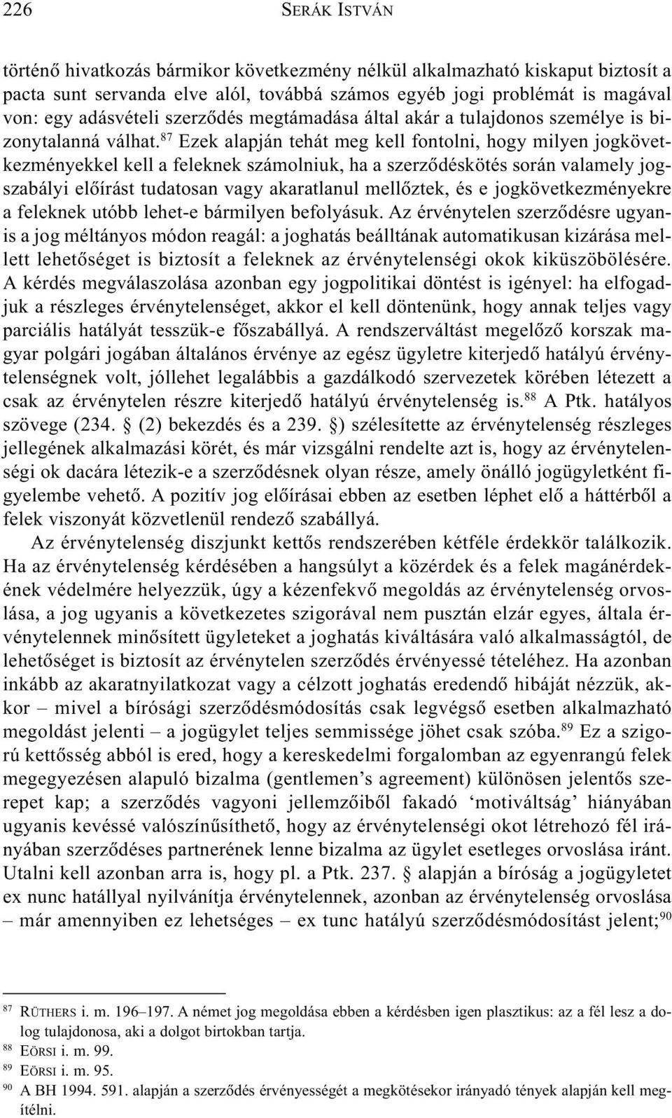 87 Ezek alapján tehát meg kell fontolni, hogy milyen jogkövetkezményekkel kell a feleknek számolniuk, ha a szerzõdéskötés során valamely jogszabályi elõírást tudatosan vagy akaratlanul mellõztek, és