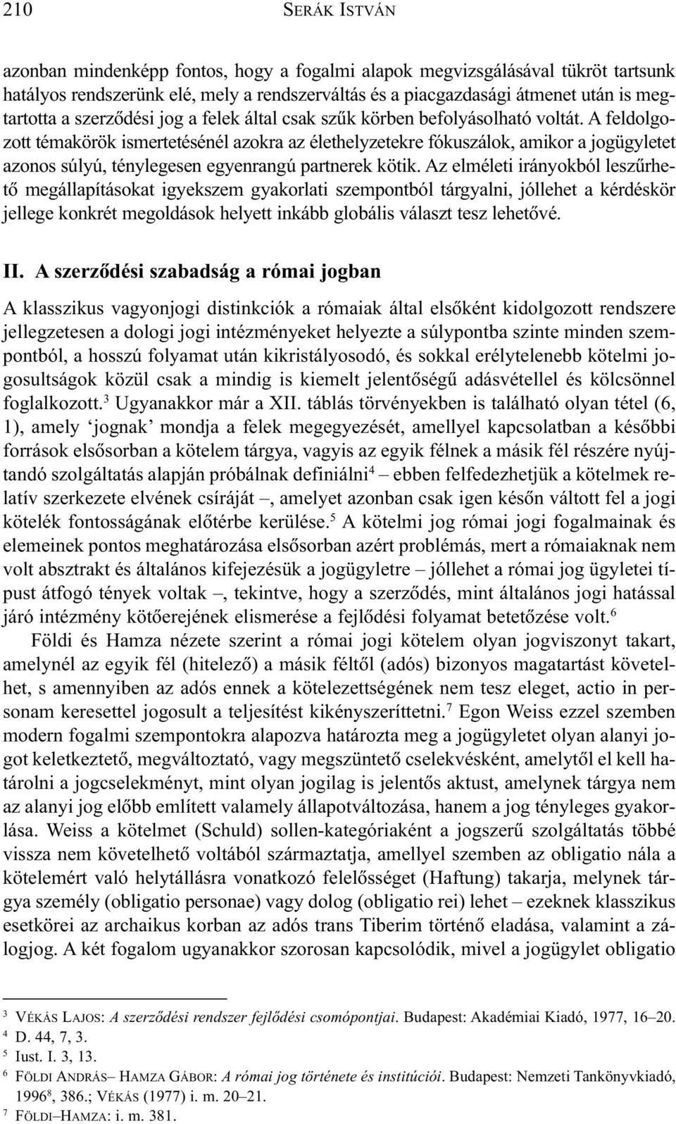 A feldolgozott témakörök ismertetésénél azokra az élethelyzetekre fókuszálok, amikor a jogügyletet azonos súlyú, ténylegesen egyenrangú partnerek kötik.