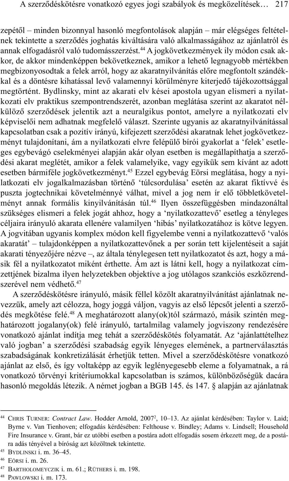 44 A jogkövetkezmények ily módon csak akkor, de akkor mindenképpen bekövetkeznek, amikor a lehetõ legnagyobb mértékben megbizonyosodtak a felek arról, hogy az akaratnyilvánítás elõre megfontolt