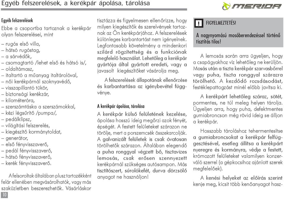 /pumpa/, pedálklipsz, világítási felszerelés, kiegészítő kormánytoldat, generátor, első fényvisszaverő, pedál fényvisszaverő, hátsó fényvisszaverő, kerék fényvisszaverő.