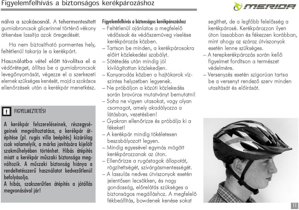 Használatba vétel előtt távolítsa el a védőréteget, állítsa be a gumiabroncsok levegőnyomását, végezze el a szerkezeti elemek szükséges kenését, majd a szokásos ellenőrzések után a kerékpár menetkész.