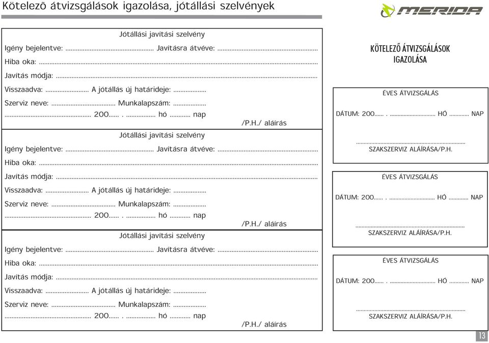 .. A jótállás új határideje:... A jótállás új határideje:... Szerviz neve:... Munkalapszám:...... 200....... hó... nap /P.H./ aláírás KÖTELEZŐ ÁTVIZSGÁLÁSOK IGAZOLÁSA ÉVES ÁTVIZSGÁLÁS DÁTUM: 200....... HÓ.