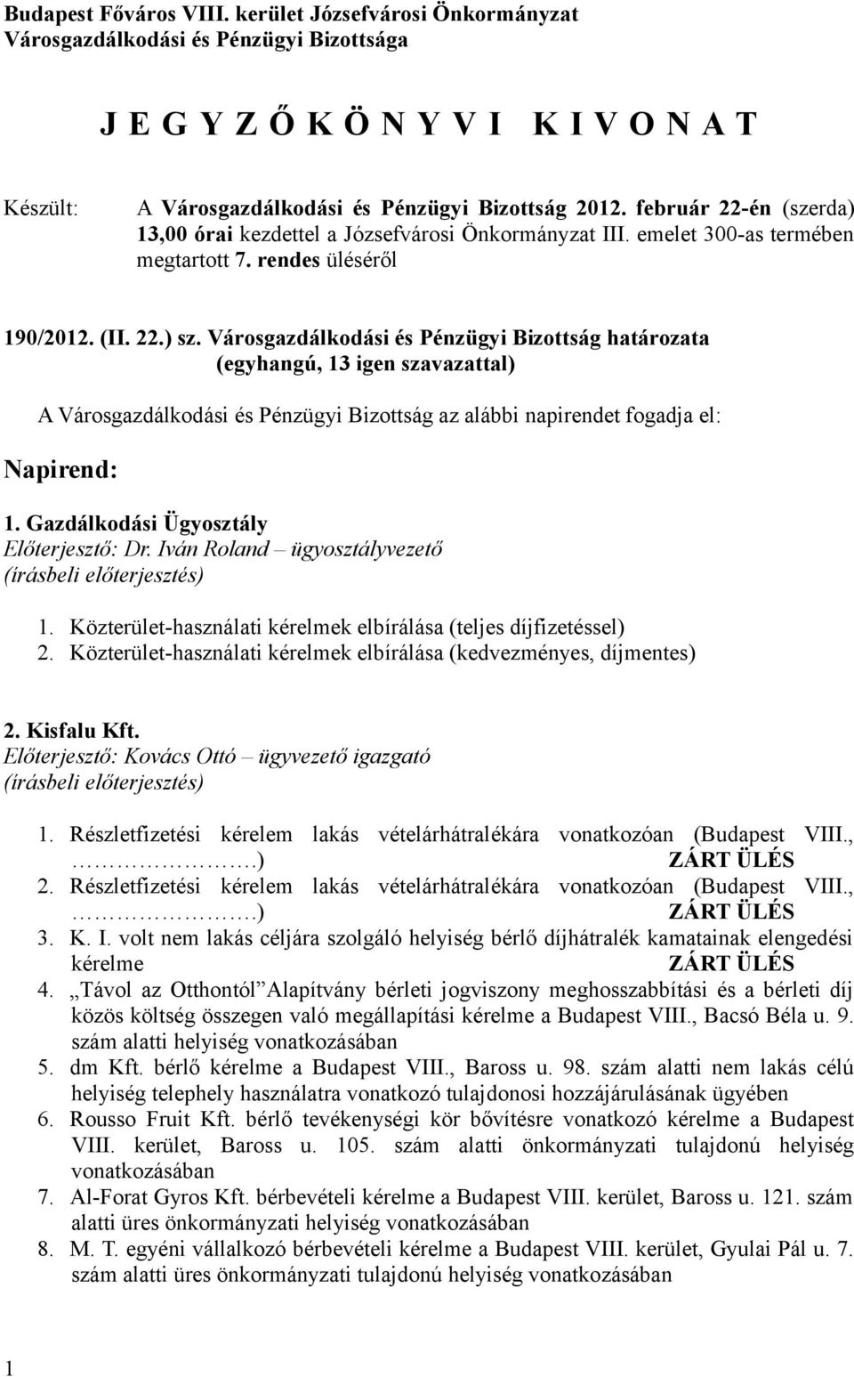 Városgazdálkodási és Pénzügyi Bizottság határozata A Városgazdálkodási és Pénzügyi Bizottság az alábbi napirendet fogadja el: Napirend: 1. Gazdálkodási Ügyosztály Előterjesztő: Dr.