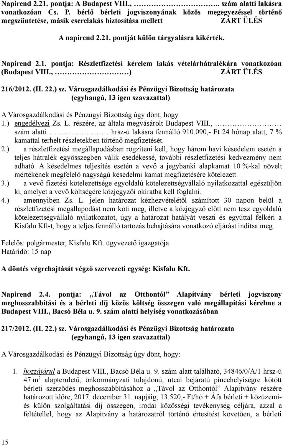 pontját külön tárgyalásra kikérték. Napirend 2.1. pontja: Részletfizetési kérelem lakás vételárhátralékára vonatkozóan (Budapest VIII., ) ZÁRT ÜLÉS 216/2012. (II. 22.) sz.