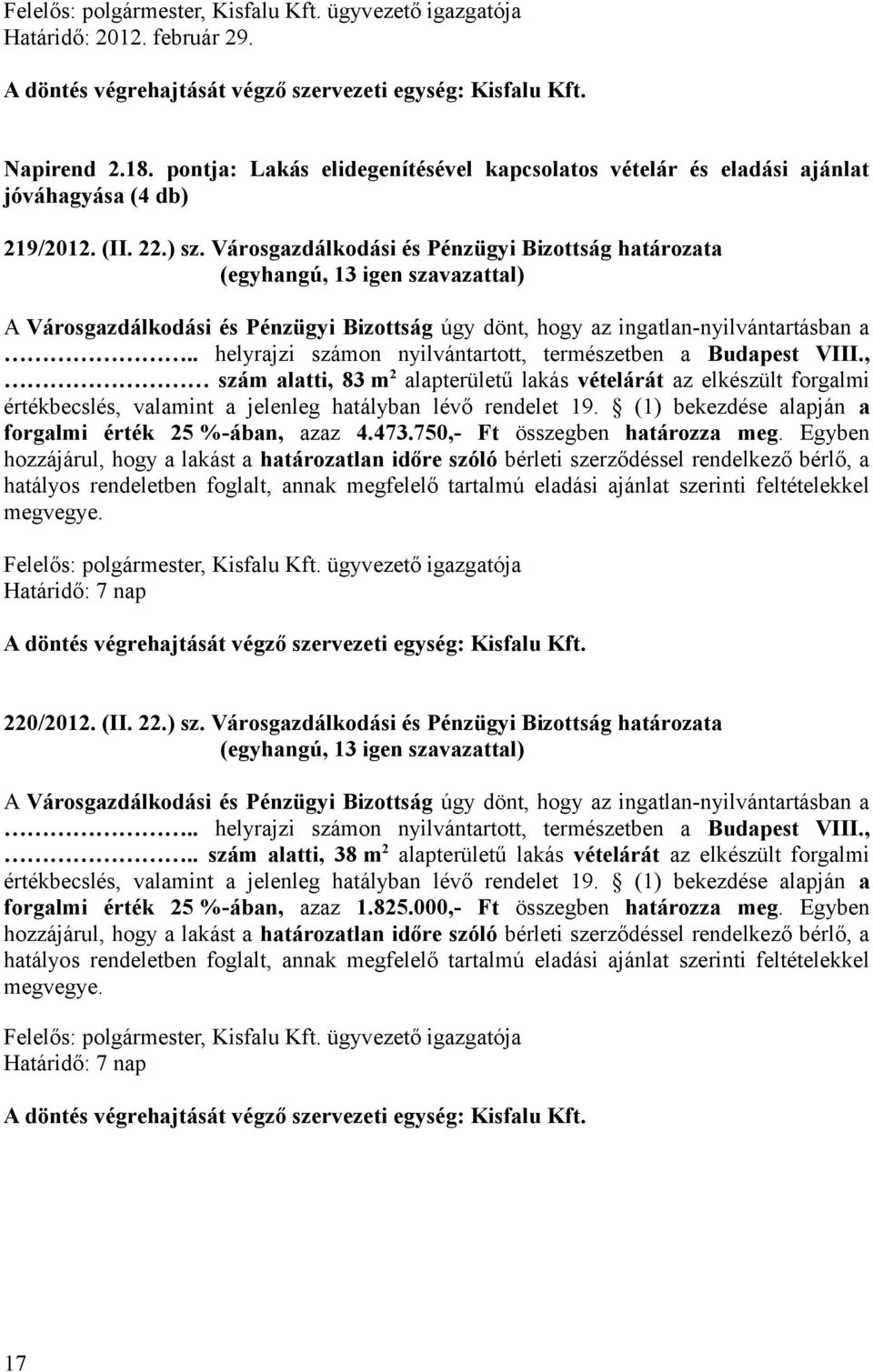 . helyrajzi számon nyilvántartott, természetben a Budapest VIII., szám alatti, 83 m 2 alapterületű lakás vételárát az elkészült forgalmi értékbecslés, valamint a jelenleg hatályban lévő rendelet 19.