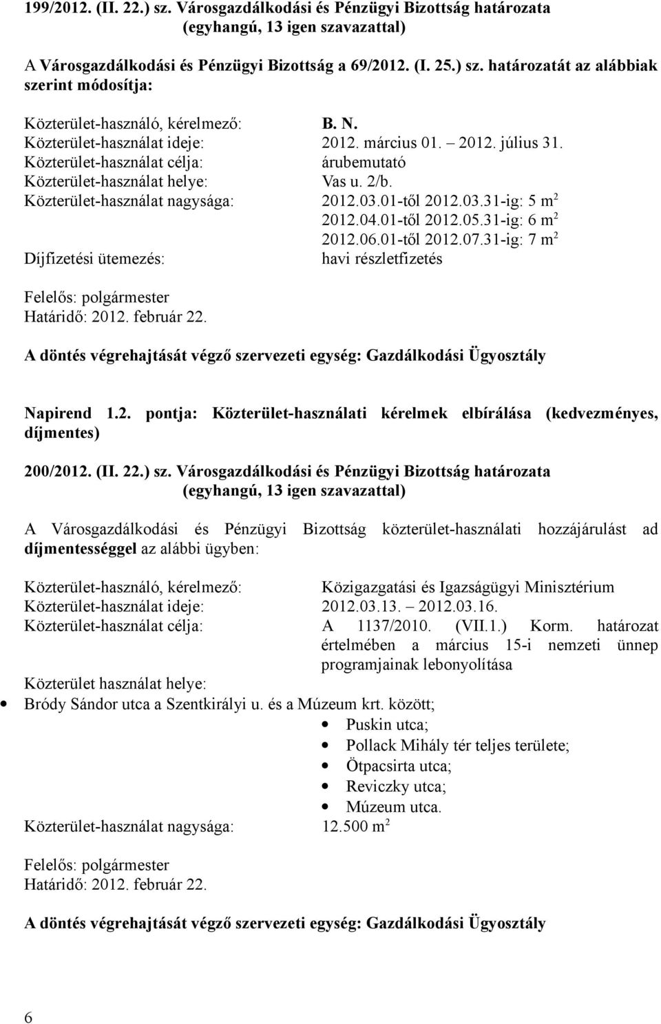 01-től 2012.03.31-ig: 5 m 2 2012.04.01-től 2012.05.31-ig: 6 m 2 2012.06.01-től 2012.07.