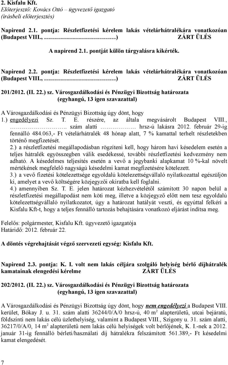 ) sz. Városgazdálkodási és Pénzügyi Bizottság határozata A Városgazdálkodási és Pénzügyi Bizottság úgy dönt, hogy 1.) engedélyezi Sz. T. E. részére, az általa megvásárolt Budapest VIII.,.. szám alatti hrsz-ú lakásra 2012.