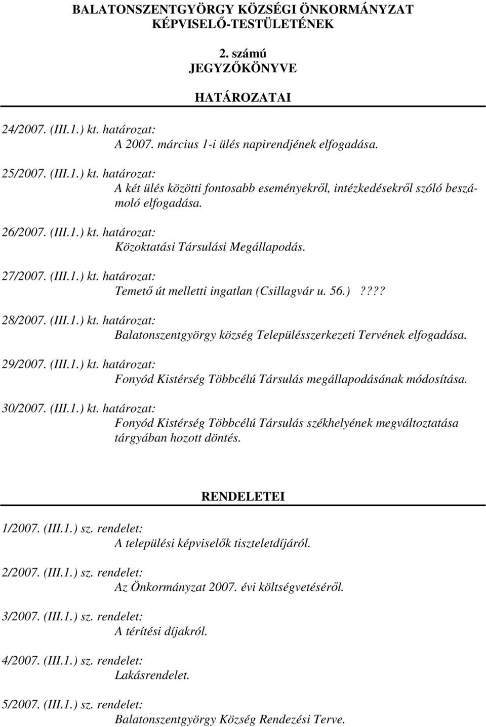 27/2007. (III.1.) kt. határozat: Temetı út melletti ingatlan (Csillagvár u. 56.)???? 28/2007. (III.1.) kt. határozat: Balatonszentgyörgy község Településszerkezeti Tervének elfogadása. 29/2007. (III.1.) kt. határozat: Fonyód Kistérség Többcélú Társulás megállapodásának módosítása.