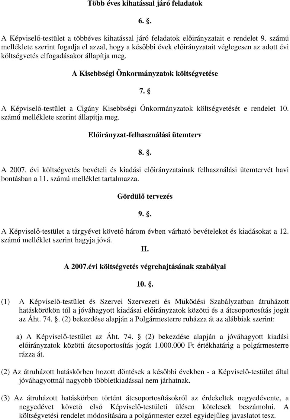 A Képviselı-testület a Cigány Kisebbségi Önkormányzatok költségvetését e rendelet 10. számú melléklete szerint állapítja meg. Elıirányzat-felhasználási ütemterv 8.. A 2007.