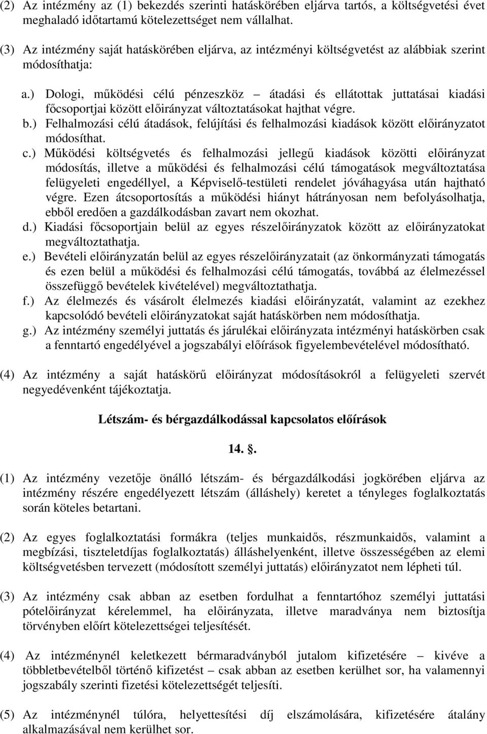 ) Dologi, mőködési célú pénzeszköz átadási és ellátottak juttatásai kiadási fıcsoportjai között elıirányzat változtatásokat hajthat végre. b.