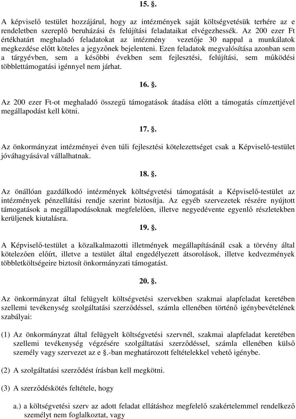 Ezen feladatok megvalósítása azonban sem a tárgyévben, sem a késıbbi években sem fejlesztési, felújítási, sem mőködési többlettámogatási igénnyel nem járhat. 16.