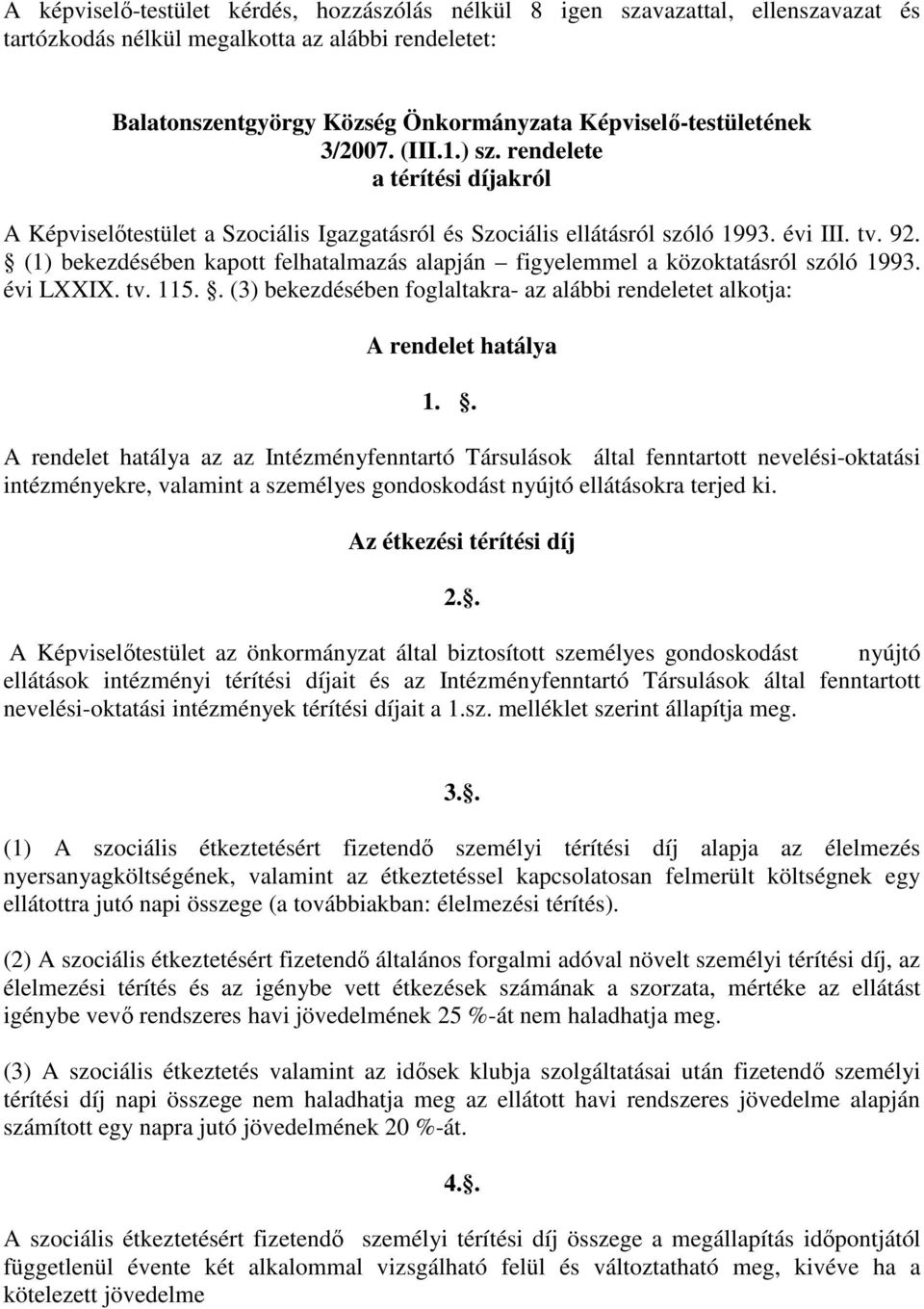 (1) bekezdésében kapott felhatalmazás alapján figyelemmel a közoktatásról szóló 1993. évi LXXIX. tv. 115.. (3) bekezdésében foglaltakra- az alábbi rendeletet alkotja: A rendelet hatálya 1.