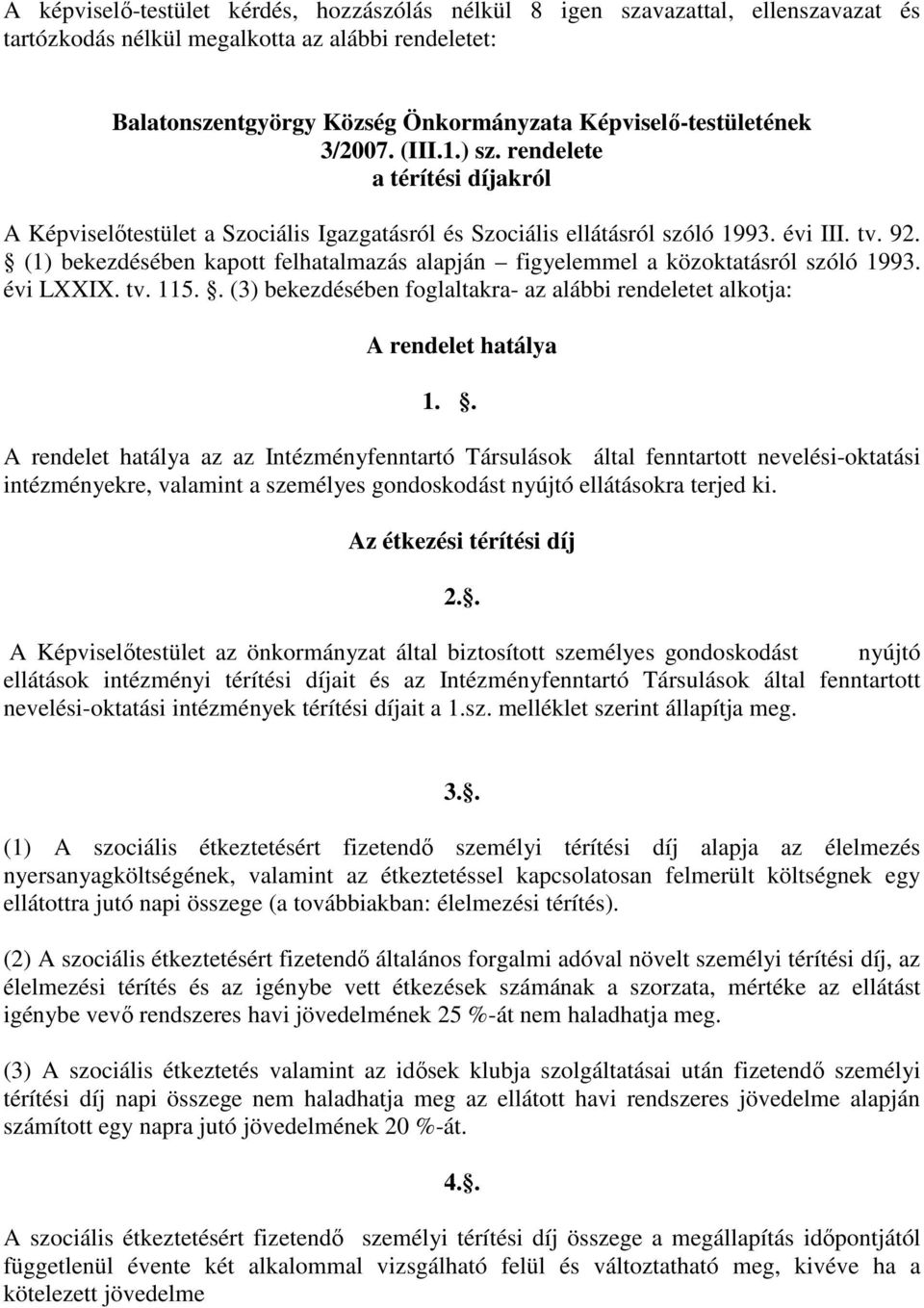 (1) bekezdésében kapott felhatalmazás alapján figyelemmel a közoktatásról szóló 1993. évi LXXIX. tv. 115.. (3) bekezdésében foglaltakra- az alábbi rendeletet alkotja: A rendelet hatálya 1.