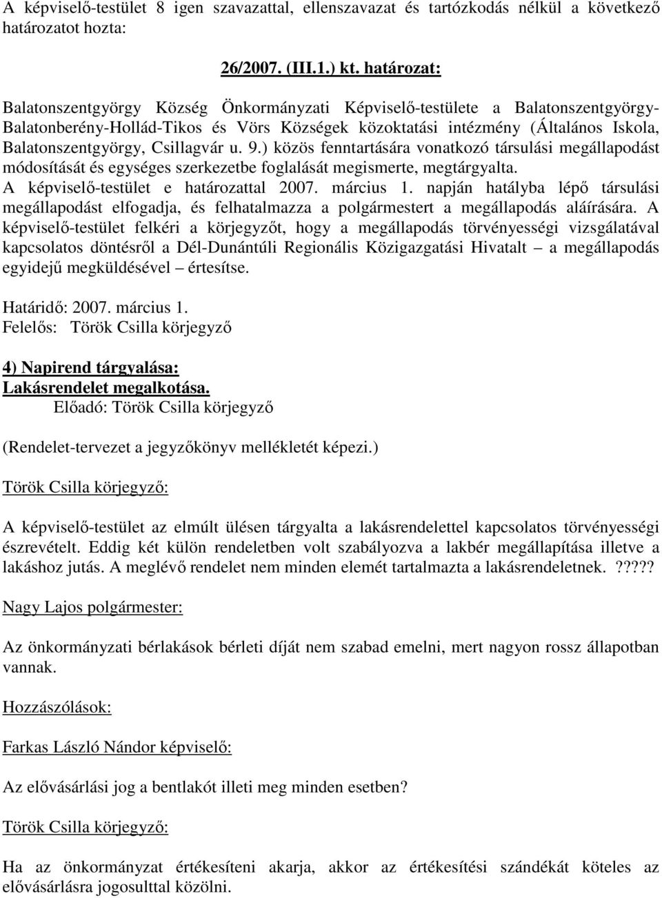 Csillagvár u. 9.) közös fenntartására vonatkozó társulási megállapodást módosítását és egységes szerkezetbe foglalását megismerte, megtárgyalta. A képviselı-testület e határozattal 2007. március 1.