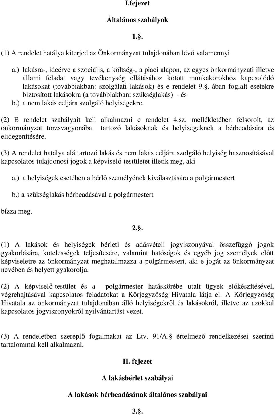 ) lakásra-, ideérve a szociális, a költség-, a piaci alapon, az egyes önkormányzati illetve állami feladat vagy tevékenység ellátásához kötött munkakörökhöz kapcsolódó lakásokat (továbbiakban: