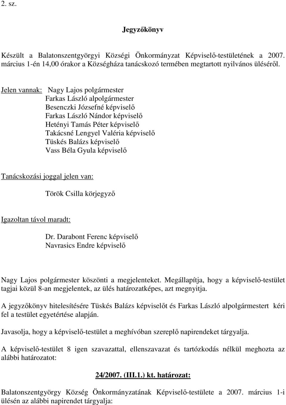 Balázs képviselı Vass Béla Gyula képviselı Tanácskozási joggal jelen van: Török Csilla körjegyzı Igazoltan távol maradt: Dr.