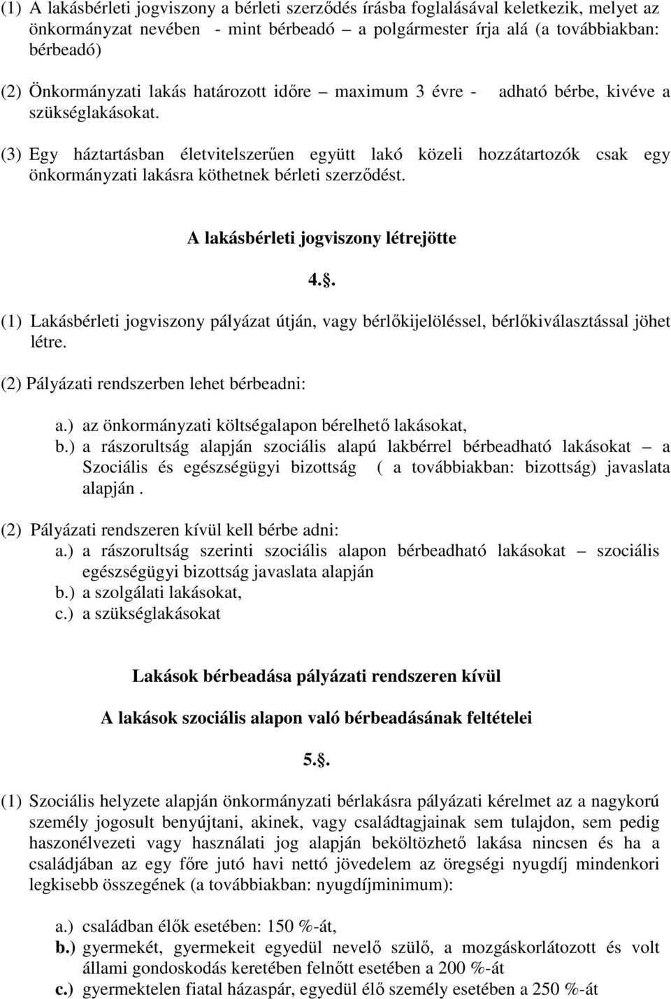 (3) Egy háztartásban életvitelszerően együtt lakó közeli hozzátartozók csak egy önkormányzati lakásra köthetnek bérleti szerzıdést. A lakásbérleti jogviszony létrejötte 4.