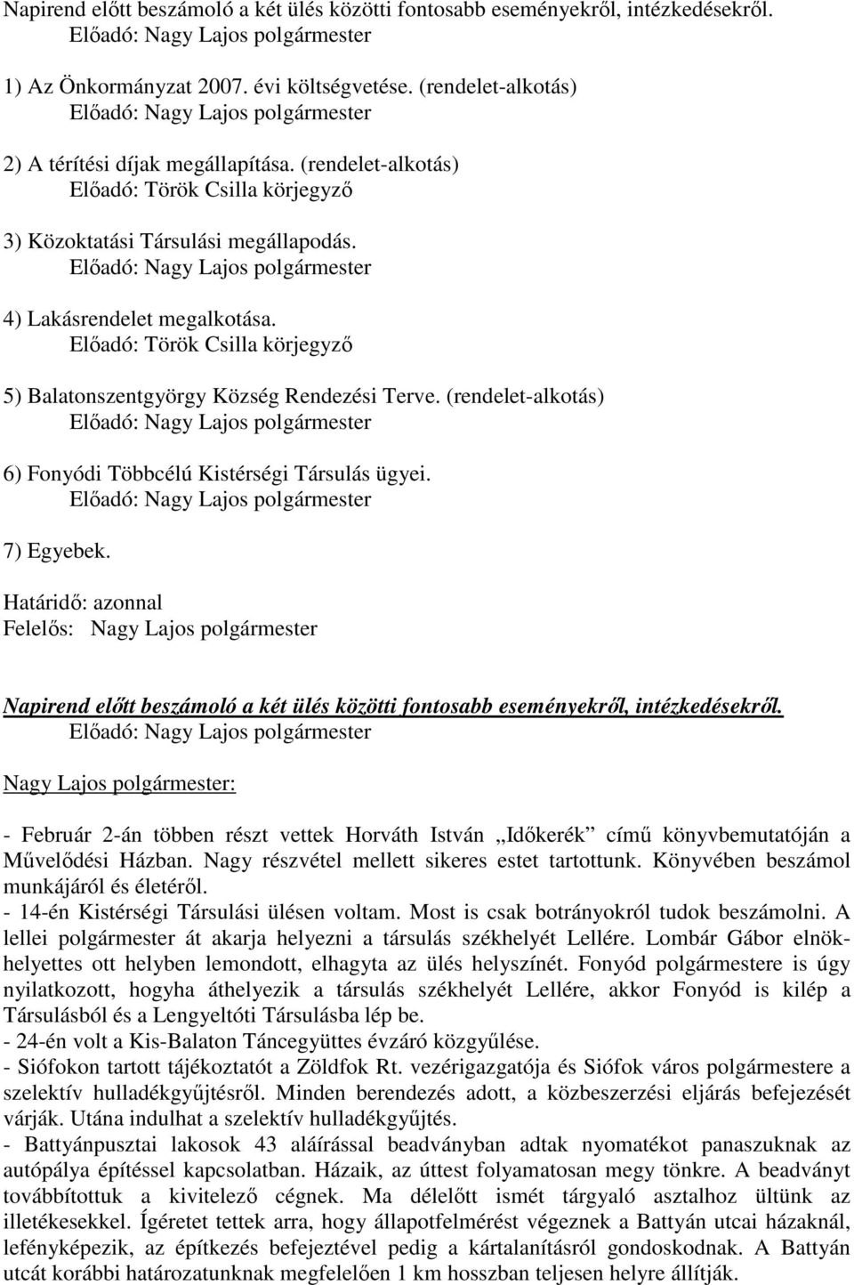 Elıadó: Nagy Lajos polgármester 4) Lakásrendelet megalkotása. Elıadó: Török Csilla körjegyzı 5) Balatonszentgyörgy Község Rendezési Terve.