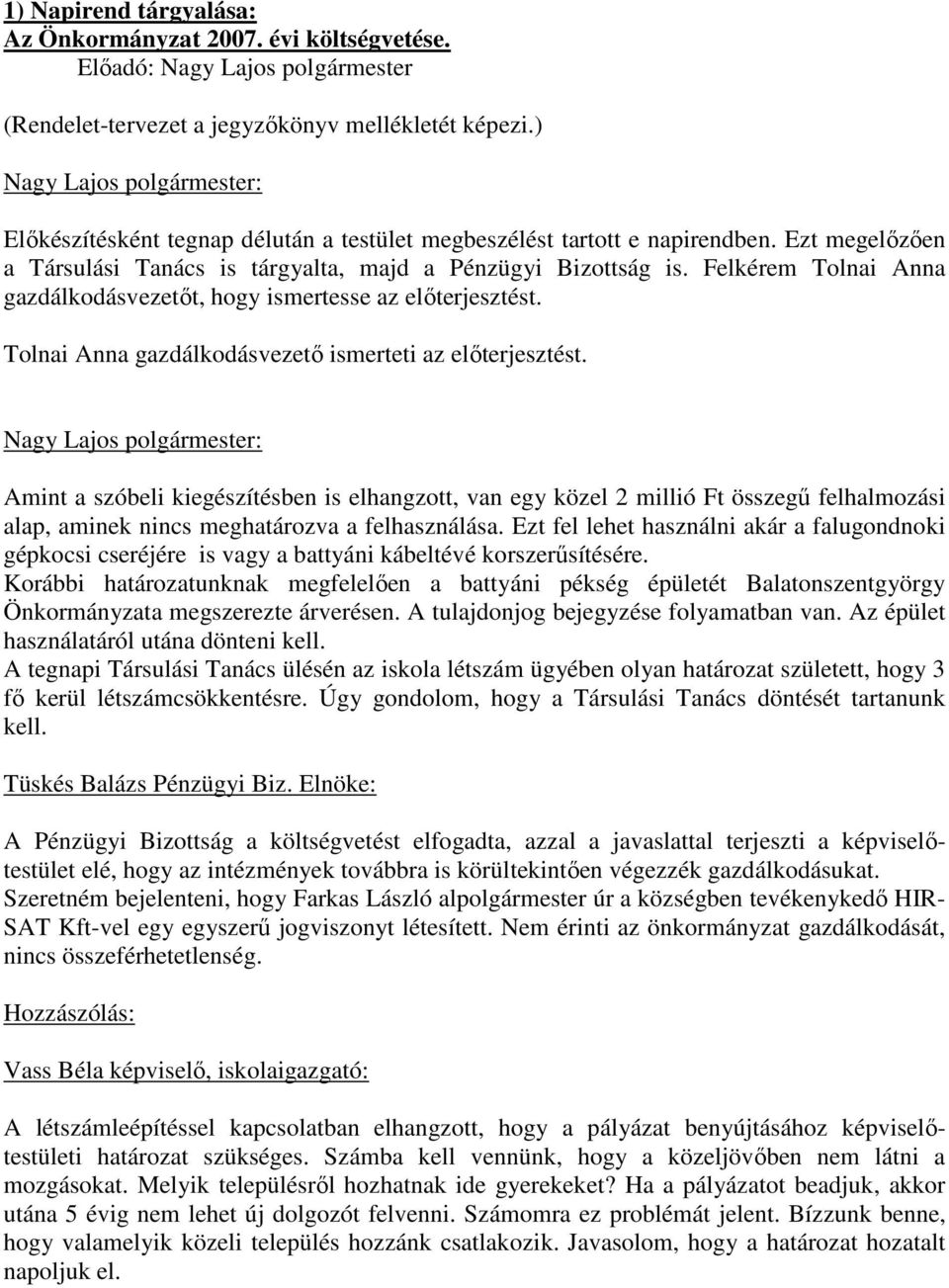 Felkérem Tolnai Anna gazdálkodásvezetıt, hogy ismertesse az elıterjesztést. Tolnai Anna gazdálkodásvezetı ismerteti az elıterjesztést.