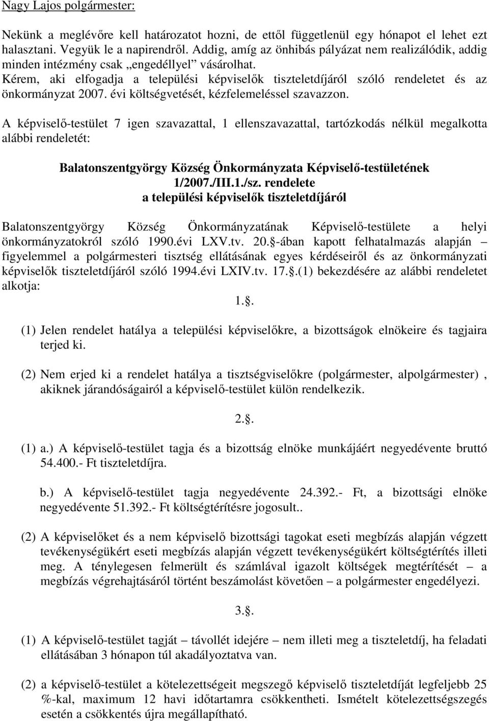 Kérem, aki elfogadja a települési képviselık tiszteletdíjáról szóló rendeletet és az önkormányzat 2007. évi költségvetését, kézfelemeléssel szavazzon.