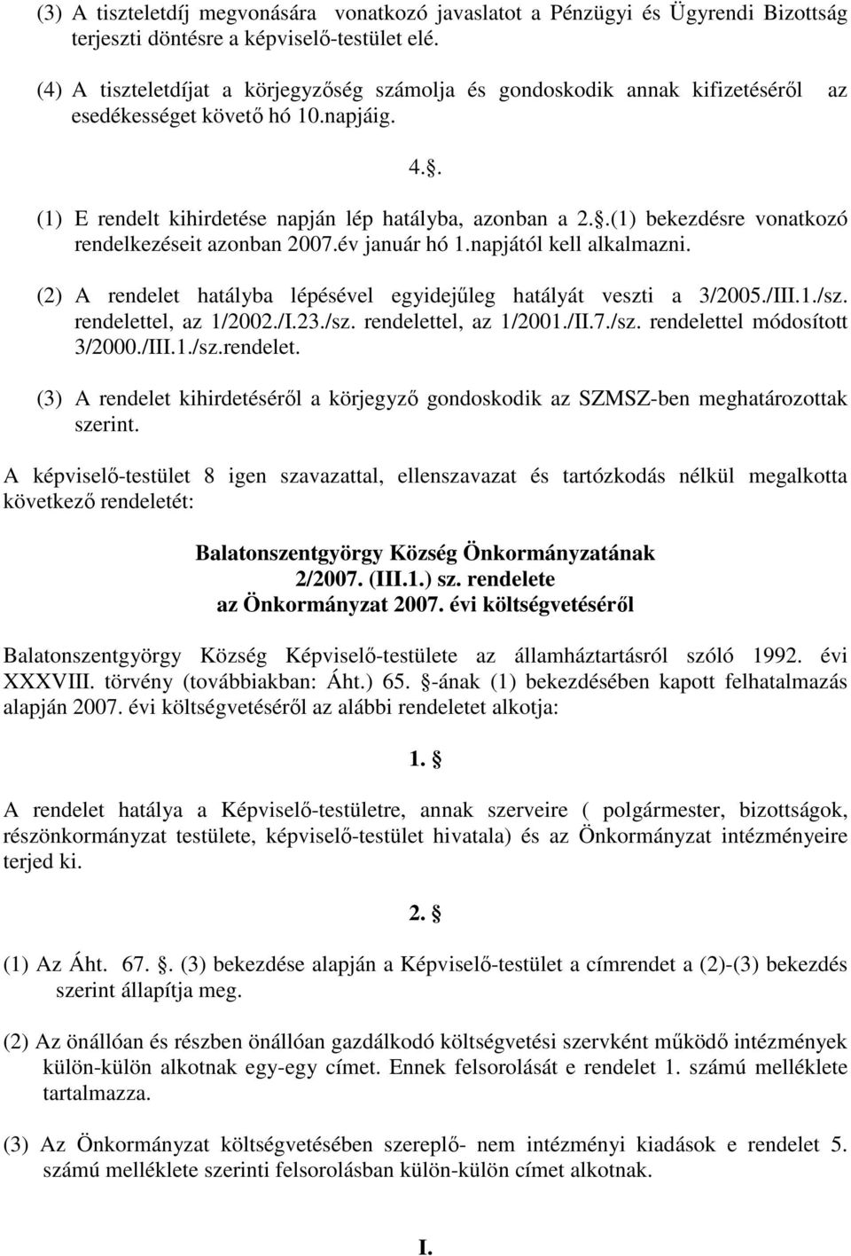 .(1) bekezdésre vonatkozó rendelkezéseit azonban 2007.év január hó 1.napjától kell alkalmazni. (2) A rendelet hatályba lépésével egyidejőleg hatályát veszti a 3/2005./III.1./sz.