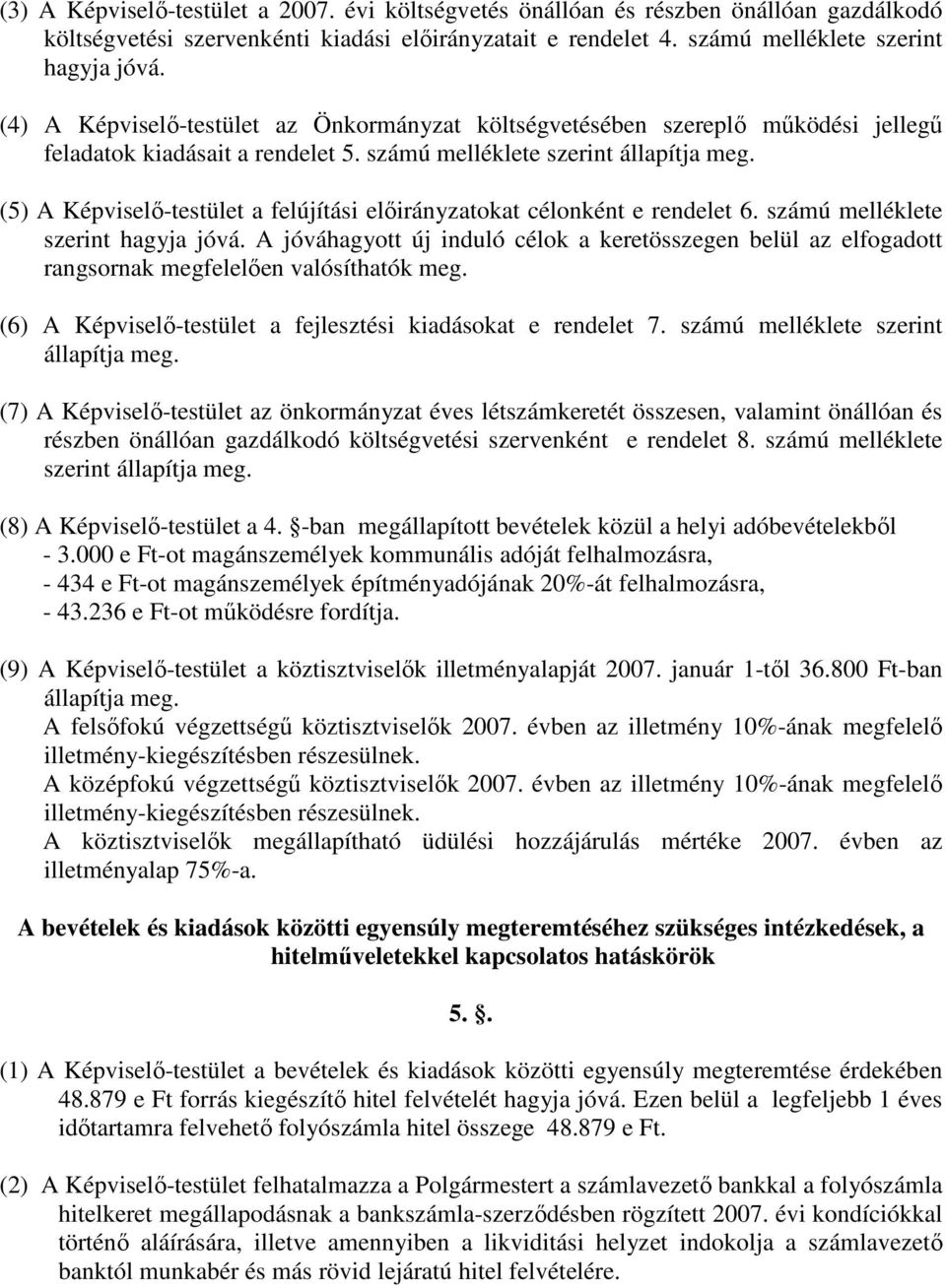 (5) A Képviselı-testület a felújítási elıirányzatokat célonként e rendelet 6. számú melléklete szerint hagyja jóvá.