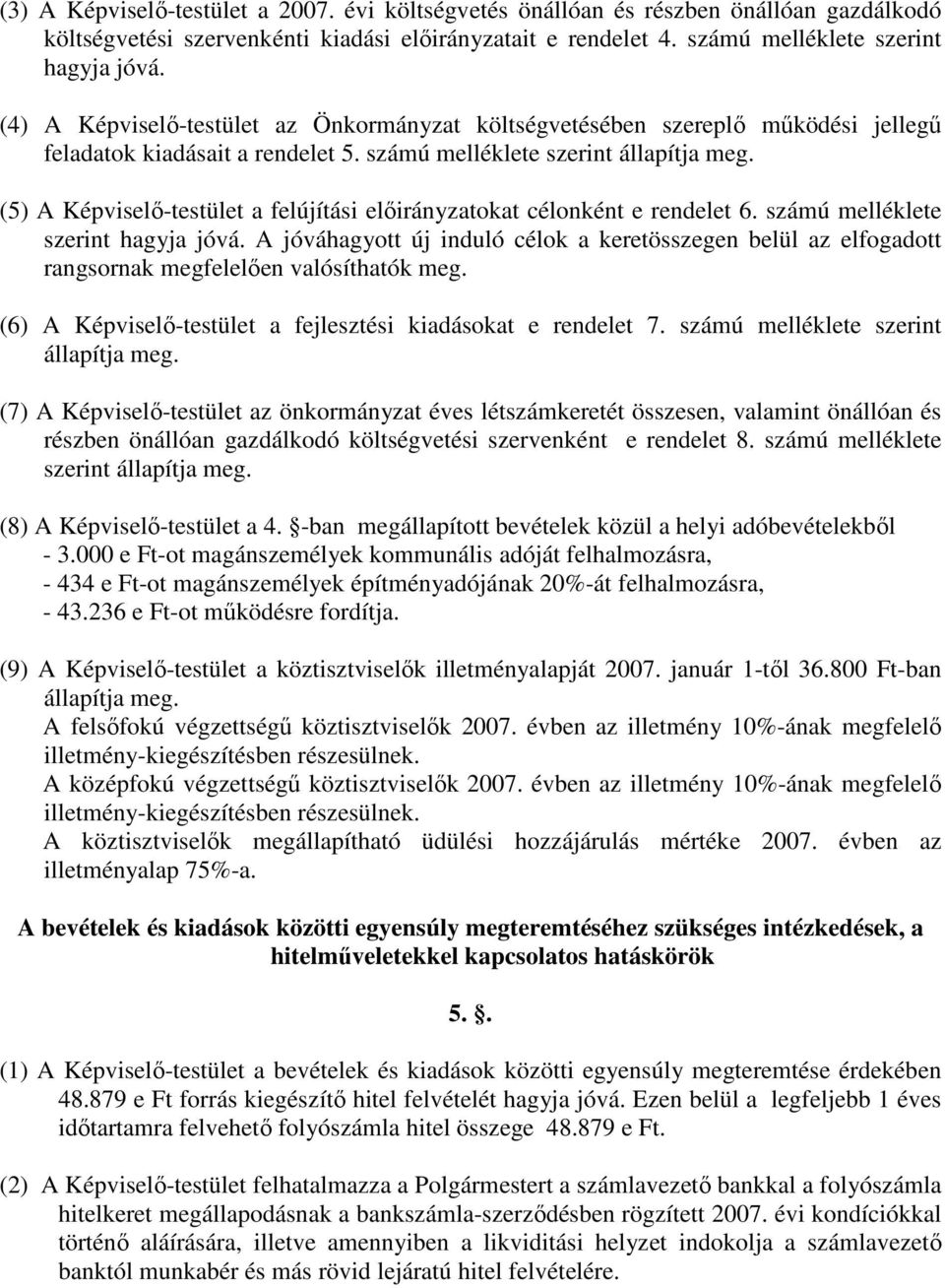 (5) A Képviselı-testület a felújítási elıirányzatokat célonként e rendelet 6. számú melléklete szerint hagyja jóvá.