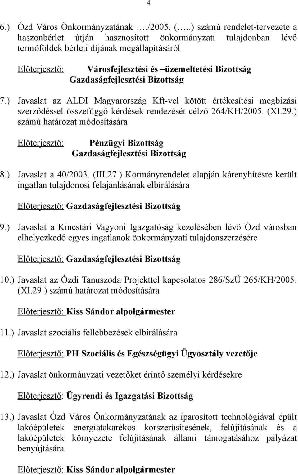 Gazdaságfejlesztési Bizottság 7.) Javaslat az ALDI Magyarország Kft-vel kötött értékesítési megbízási szerződéssel összefüggő kérdések rendezését célzó 264/KH/2005. (XI.29.
