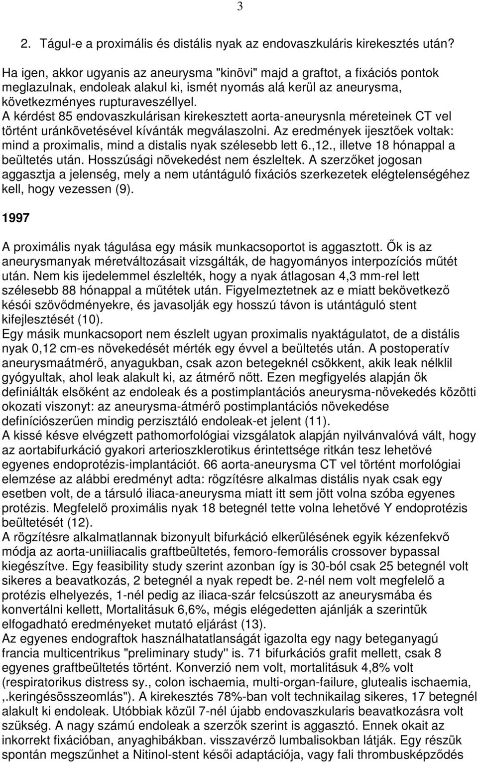 A kérdést 85 endovaszkulárisan kirekesztett aorta-aneurysnla méreteinek CT vel történt uránkövetésével kívánták megválaszolni.