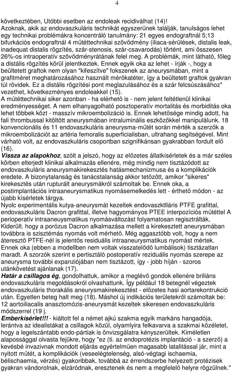 szövıdmény (iliaca-sérülések, distalis leak, inadequat distalis rögzítés, szár-stenosis, szár-csavarodás) történt, ami összesen 26%-os intraoperatív szövıdményrátának felel meg.