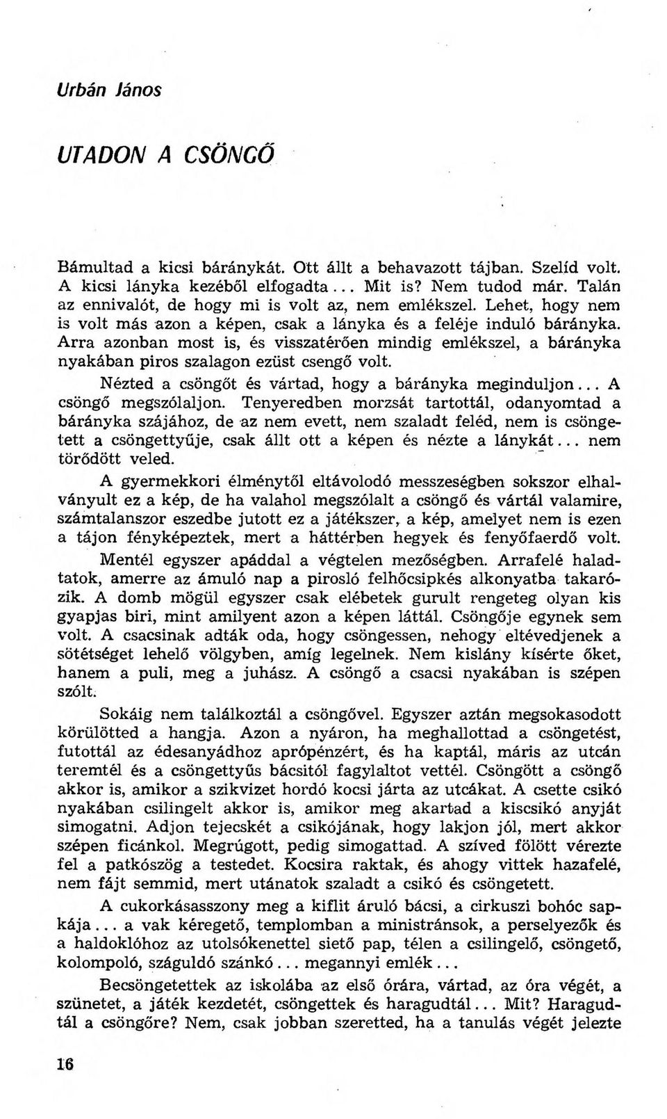 Arra azonban most is, és visszatérően mindig emlékszel, a bárányka nyakában piros szalagon ezüst csengő volt. Nézted a csöngőt és vártad, hogy a bárányka m eginduljon... A csöngő megszólaljon.