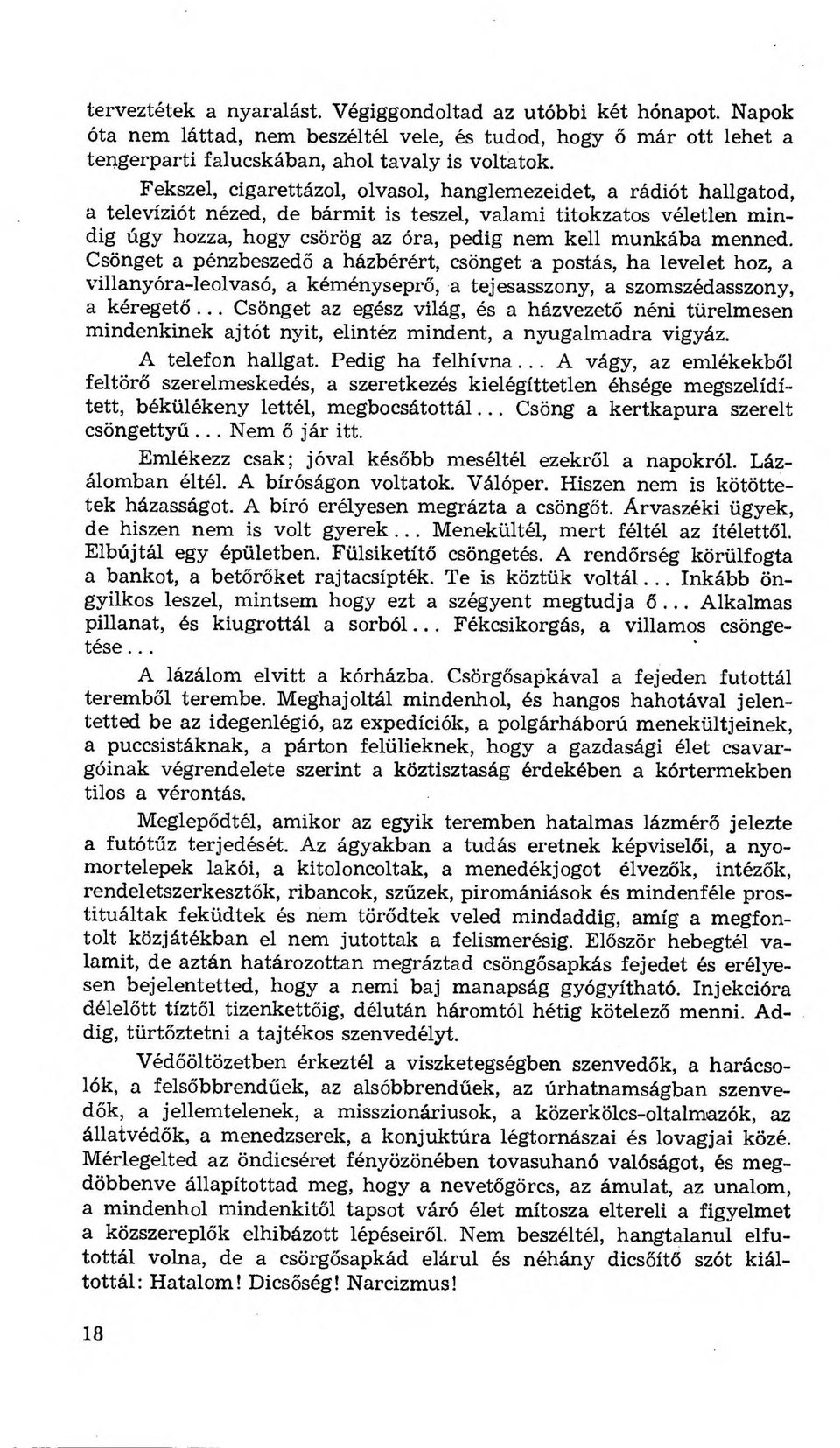 menned. Csönget a pénzbeszedő a házbérért, csönget a postás, ha levelet hoz, a villanyóra-leolvasó, a kéményseprő, a tejesasszony, a szomszédasszony, a kéregető.