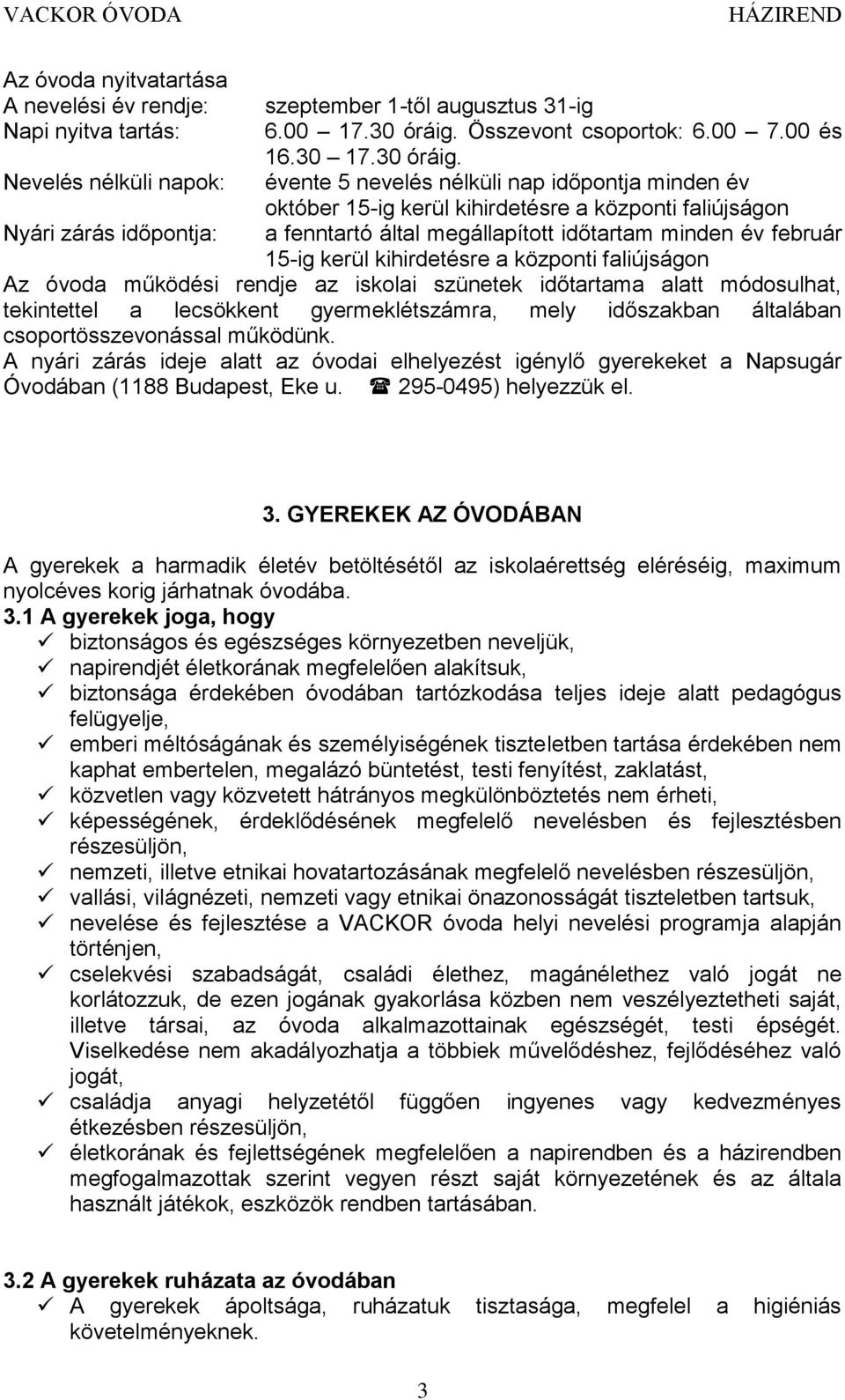 évente 5 nevelés nélküli nap időpontja minden év október 15-ig kerül kihirdetésre a központi faliújságon a fenntartó által megállapított időtartam minden év február 15-ig kerül kihirdetésre a