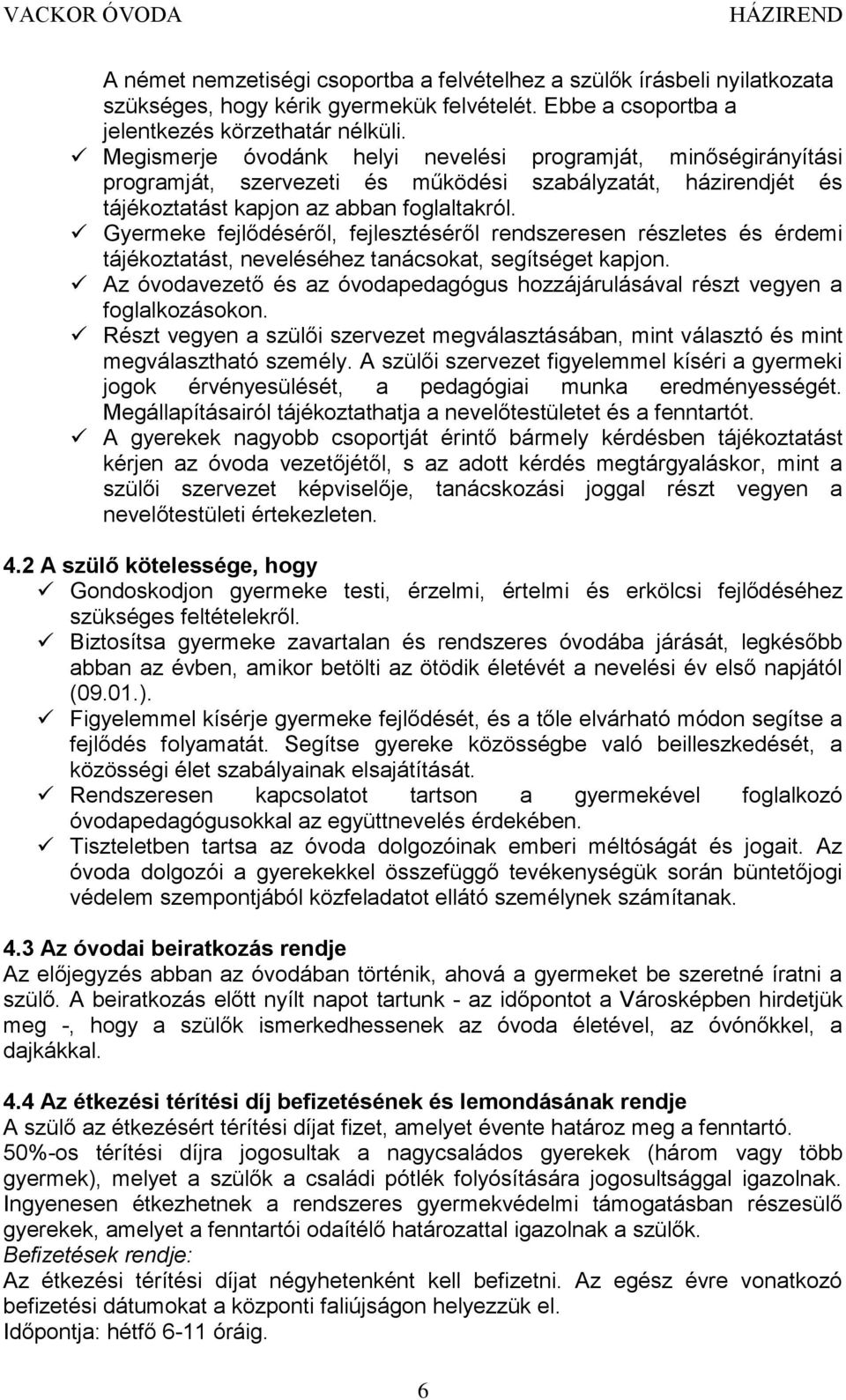 Gyermeke fejlődéséről, fejlesztéséről rendszeresen részletes és érdemi tájékoztatást, neveléséhez tanácsokat, segítséget kapjon.