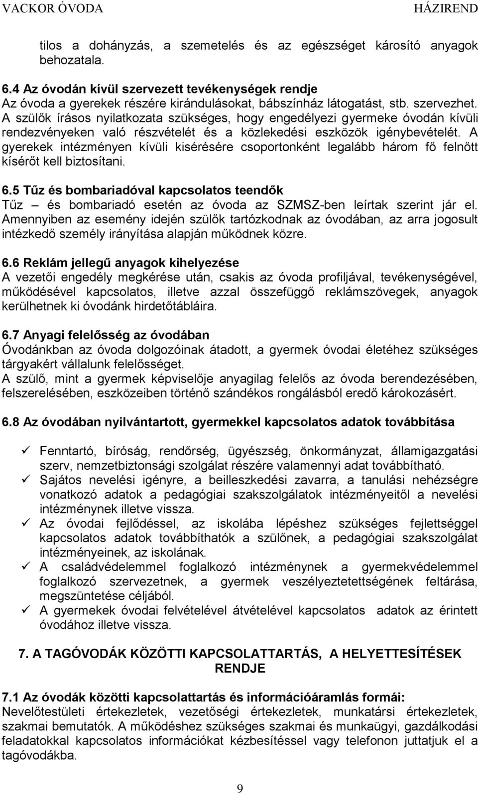 A szülők írásos nyilatkozata szükséges, hogy engedélyezi gyermeke óvodán kívüli rendezvényeken való részvételét és a közlekedési eszközök igénybevételét.