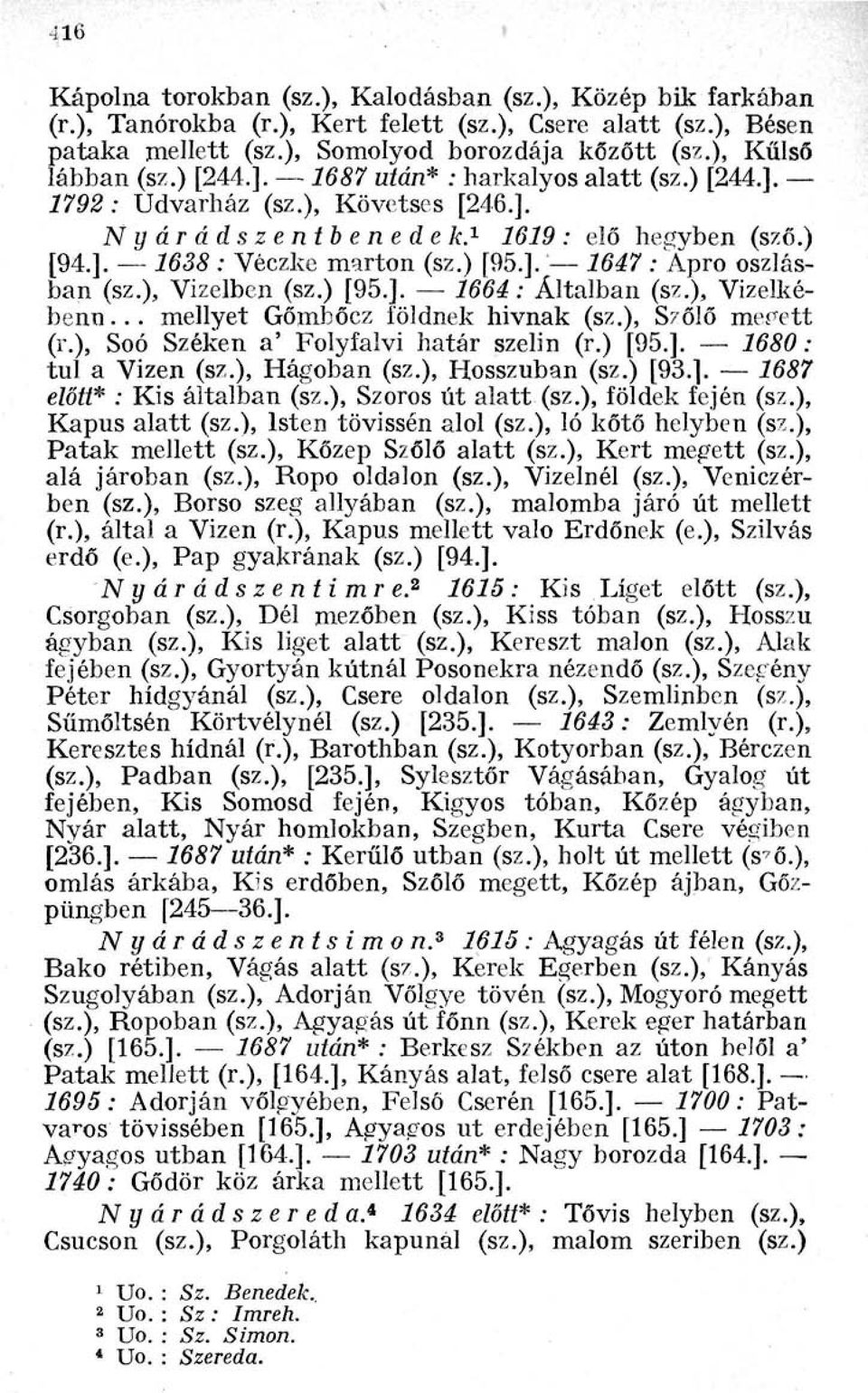 ]. 1647 : Apro oszlásban (sz.), Vizeiben (sz.) [95.]. 1664 : Általban (sz.), Vizelké benn... mellyet Gőmbőcz földnek hivnak (sz.), Szőlő megett (r.), Soó Széken a' Folyfalvi határ szelin (r.) [95.]. 1680 : tul a Vizen (sz.