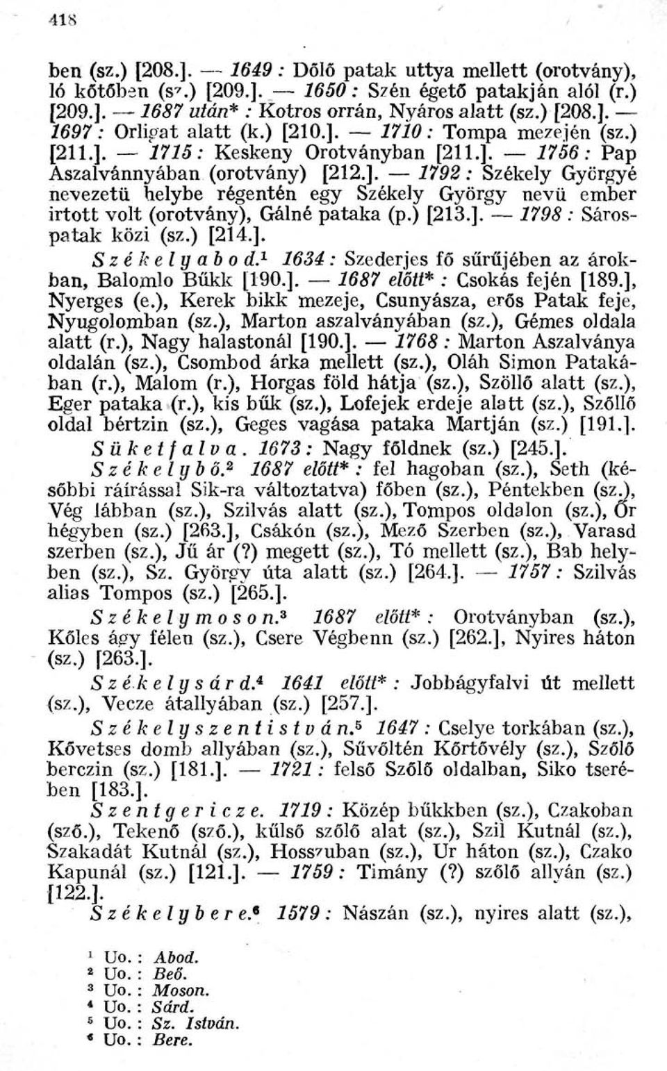 ) [213.]. 1798 : Sárospatak közi (sz.) [214.]. Székelyabod. 1 1634 : Szederjes fő sűrűjében az árokban, Balomlo Bűkk [190.]. 1687 előtt* : Csokás fején [189.], Nyerges (e.